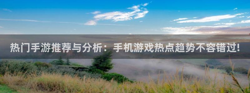 长征娱乐下载链接：热门手游推荐与分析：手机游戏热点趋势不容错