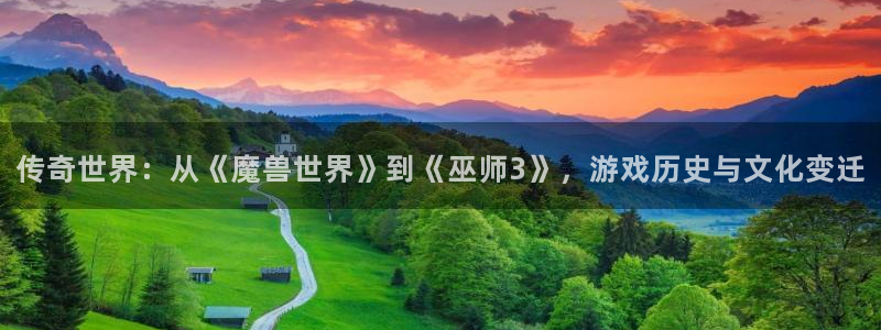 长征娱乐平台官方网站：传奇世界：从《魔兽世界》到《巫师3》，